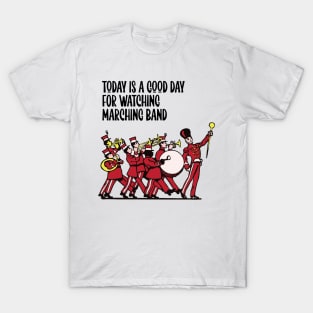 Today is a good day for watching marching band T-Shirt